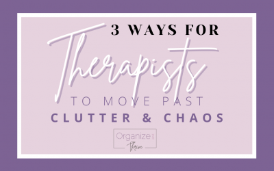 3 Ways for Therapists to Move Past Clutter & Chaos